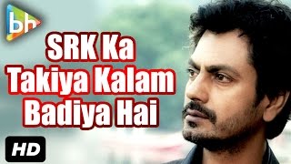 quotShah Rukh Khan Ka Bahut Badiya Takiya Kalam Hota Haiquot Nawazuddin Siddiqui [upl. by Starlin947]