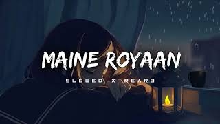 Maine Royaan slowed x rearb lofi song [upl. by Enaamuj]