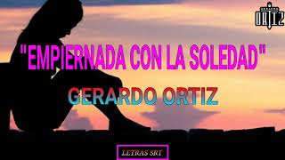 Empiernada Con La SoledadGerardo Ortiz LETRA [upl. by Aneles]