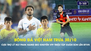 Bóng đá VN trưa 3010 Cựu trợ lý HLV Park Hang Seo khuyên VFF triệu tập Xuân Son lên ĐT Việt Nam [upl. by Egroj]