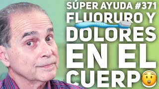 SÚPER AYUDA 371 Fluoruro y Dolores En El Cuerpo [upl. by Gladdie]