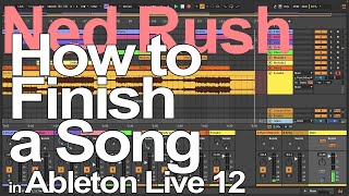 How To Finish A Song in Ableton Live  Ned Rush [upl. by Yttocs112]