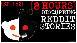 8 HOUR COMPILATION Disturbing Stories From Reddit EP 152 [upl. by Maharva]