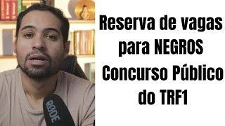 RESERVA DE VAGAS PARA CANDIDATOS NEGROS NO CONCURSO DO TRF1 TRIBUNAL REGIONAL FEDERAL DA 1ª REGIÃO [upl. by Nauht]