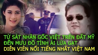 SÁT NHÂN GỐC VIỆT ở MỸ và mưu đồ lừa tình DIỄN VIÊN NỔI TIẾNG nhất Việt NamVụ án ngoại truyện [upl. by Sikata]