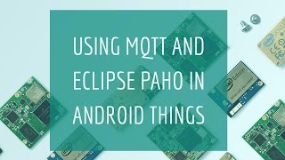 Using MQTT and Eclipse Paho in Android Things [upl. by Alyose]