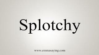 How To Say Splotchy [upl. by Osnofledi]