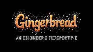 Gingerbread  An Engineers Perspective [upl. by Ynnij]