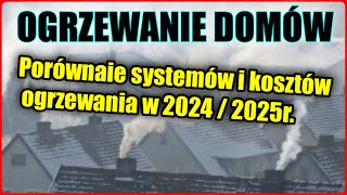 Porównanie systemów i kosztów ogrzewania domów w 2024r  2025r Czego unikać bo będzie drożeć [upl. by Magan]