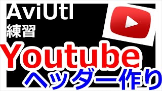 youtube用のヘッダーを作ってみよう【AviUtl】 [upl. by Chery]