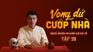 TRUYỆN MA KHÁN GIẢ GỬI VỀ  TẬP 29  VONG DỮ NGANG NGƯỢC CƯỚP NHÀ TRUYENMANGAN DINHTUNGFILMS [upl. by Iborian]