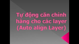 Tự động căn chỉnh hàng cho các layer Auto align Layer [upl. by Riki]