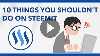 10 Things You Shouldnt Do On Steemit [upl. by Akilat]