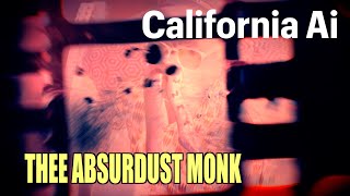 California Ai  Thee Absurdust Monk [upl. by Ashli221]