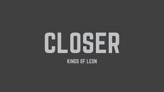 Kings of Leon  Closer Lyrics [upl. by Airb]