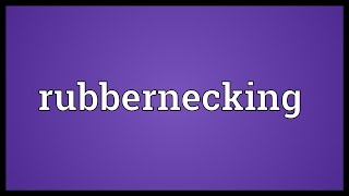 Rubbernecking Meaning [upl. by Iel]