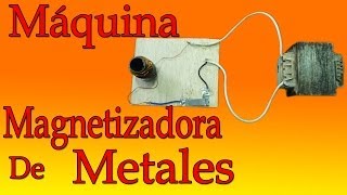 Máquina Magnetizador de Metales muy fácil de hacer [upl. by Hetty353]