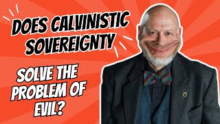 Does Calvinistic Sovereignty Solve the Problem of Evil [upl. by Aryek]