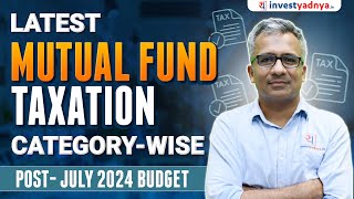 Mutual Funds Taxation in India 2024 Complete Guide by Category PostJuly 2024 Budget [upl. by Sadoc573]