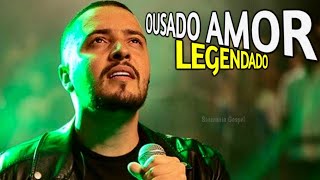 Isaías Saad  Ousado Amor  100 Legendado e Sincronizado [upl. by Nahtal]