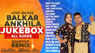 Balkar Ankhila Nonstop Songs  Jind Bains Remix  New Punjabi Song  Latest Songs All Dj New Jukebox [upl. by Pancho]