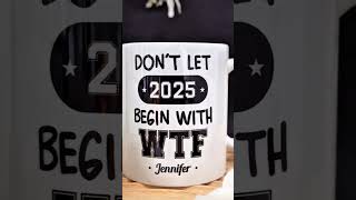 Dont Let 2025 Begin With WTF  Personalized Mug [upl. by Belford]