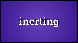 Inerting Meaning [upl. by Sukhum]