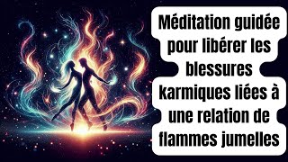 Méditation guidée pour libérer les blessures karmiques liées à une relation de flammes jumelles [upl. by Shivers]