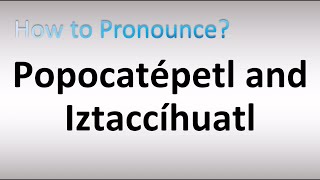 How to Pronounce Popocatépetl and Iztaccíhuatl [upl. by Ruhtracm288]