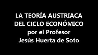 La Teoría Austriaca del Ciclo Económico por el Profesor Jesús Huerta de Soto [upl. by Azeria]