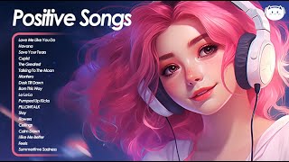 Positive Songs 💕 All the good vibes running through your mind  Cheerful morning playlist [upl. by Lraed232]