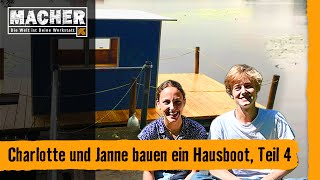 MACHER  Charlotte und Janne bauen ein Hausboot Folge 4 [upl. by Smailliw278]