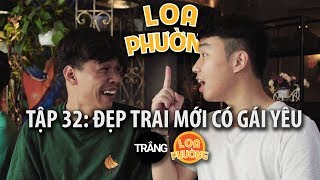 Loa Phường tập 32  ĐẸP TRAI MỚI CÓ GÁI YÊU  Phim hài 2018 [upl. by Haleigh]