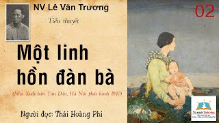 MỘT LINH HỒN ĐÀN BÀ Tập 02 Tác giả NV Lê Văn Trương Người đọc Thái Hoàng Phi [upl. by Netti]