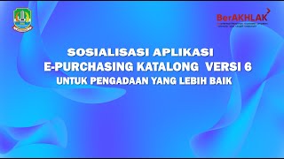 SOSIALISASI APLIKASI EPURCHASING KATALONG VERSI 6 UNTUK PENGADAAN YANG LEBIH BAIK [upl. by Denby]