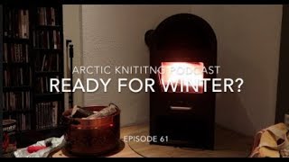 Ep 61 Ready for winter  Arctic Knitting Podcast [upl. by Yeldah31]