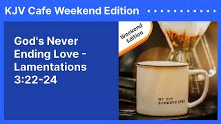 Gods Never Ending Love  Lamentations 32224  KJV Cafe Weekend Edition [upl. by Nassi473]