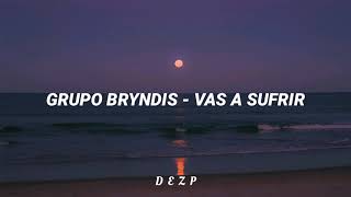 Grupo Bryndis  Vas a sufrir letra [upl. by Anoirtac451]