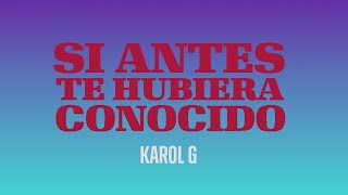 KAROL G  Si Antes Te Hubiera Conocido Letras  Lyrics [upl. by Schwartz]