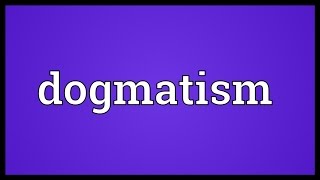 Dogmatism Meaning [upl. by Rehtaef964]