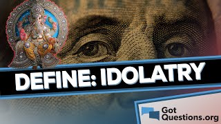 What is the definition of idolatry  GotQuestionsorg [upl. by Klotz]