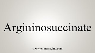 How To Say Argininosuccinate [upl. by Eikcin]