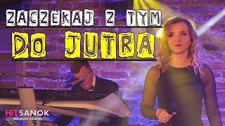 HiT SANOK  Zaczekaj z tym do jutra 2020 [upl. by Burbank]