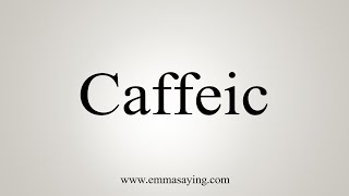 How To Say Caffeic [upl. by Niac]