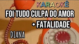 Foi Tudo Culpa Do Amor e Fatalidade  DIANA  Karaokê [upl. by Aleiram]