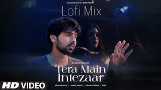 Tera Main Intezaar LoFiMix Armaan Malik  Amaal Mallik Kunaal Verma  BLUK  Bhushan Kumar [upl. by Aisorbma]