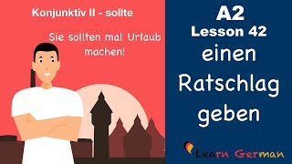 A2  Lesson 42  Ratschläge geben  sollte  Konjunktiv II  German for beginners [upl. by Eittam919]