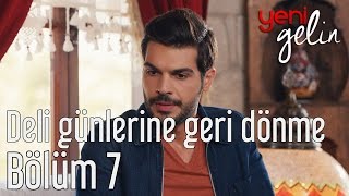 Yeni Gelin 7 Bölüm  Deli Günlerine Geri Dönme [upl. by Marilee]