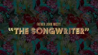 Father John Misty  quotThe Songwriterquot Official Audio [upl. by Nylear]