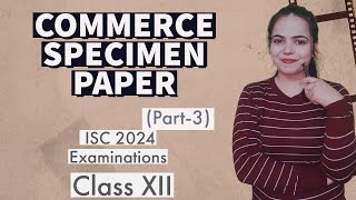 Solution of COMMERCE SPECIMEN PAPER Part 3  ISC 2024 EXAMINATIONS for Class 12 [upl. by Noruq976]